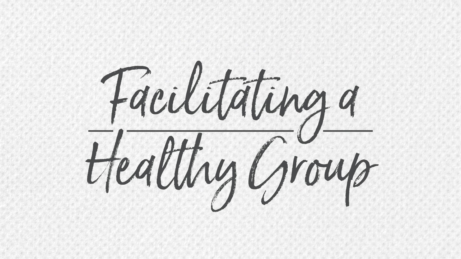 Facilitating a Healthy Group | Small Group University